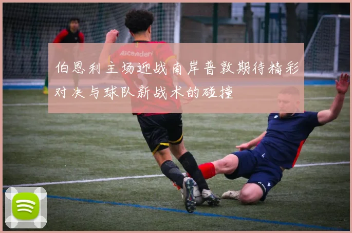 伯恩利主场迎战南岸普敦期待精彩对决与球队新战术的碰撞