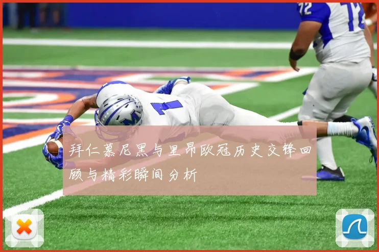 拜仁慕尼黑与里昂欧冠历史交锋回顾与精彩瞬间分析
